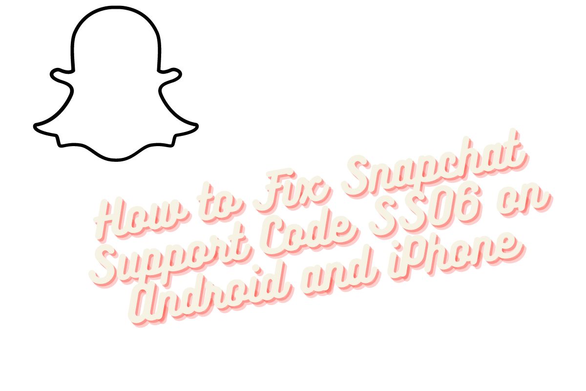 How to Fix Snapchat Support Code SS06 on Android and iPhone