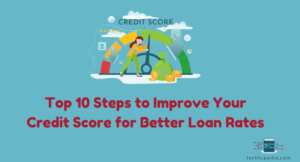 Top 10 Steps to Improve Your Credit Score for Better Loan Rates