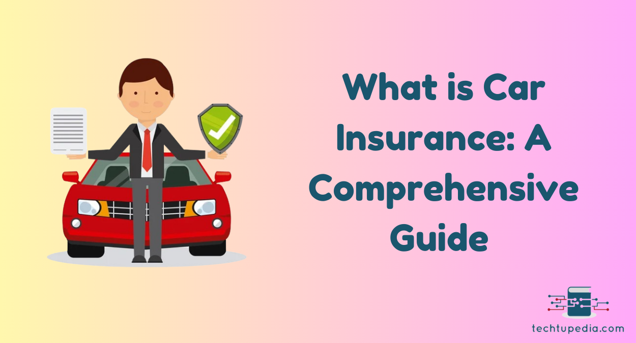 What is Car Insurance: A Comprehensive Guide in 2024