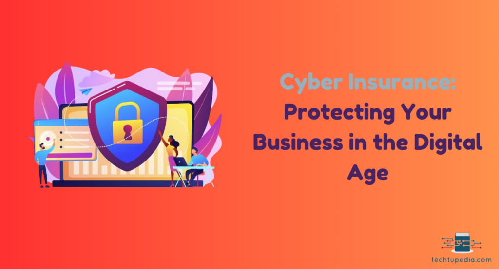 Cyber Insurance in 2024: Protecting Your Business in the Digital Age