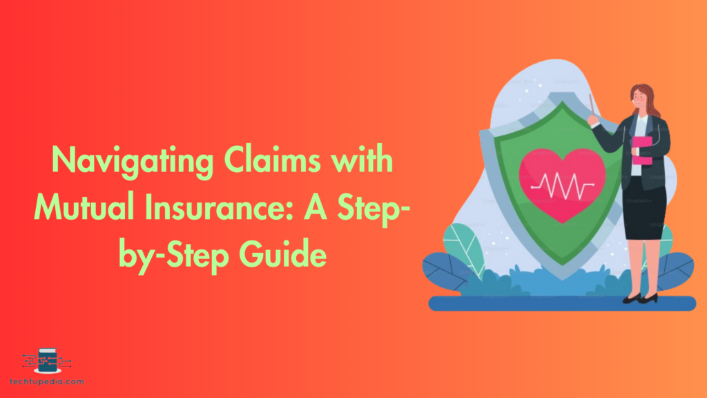 Navigating Claims with Mutual Insurance: A Step-by-Step Guide