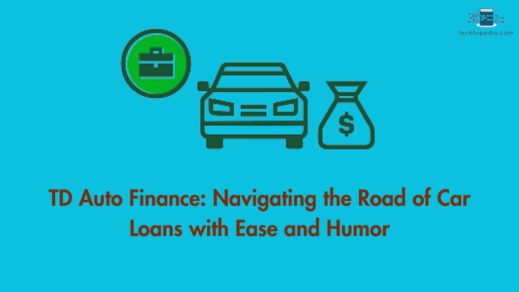TD Auto Finance: Navigating the Road of Car Loans with Ease and Humor