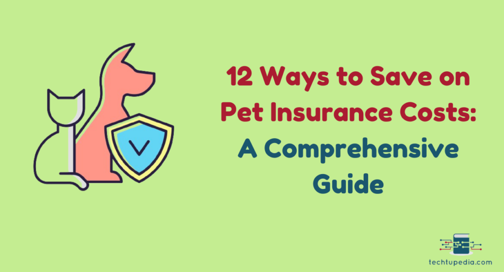 12 Ways to Save on Pet Insurance Costs: A Comprehensive Guide