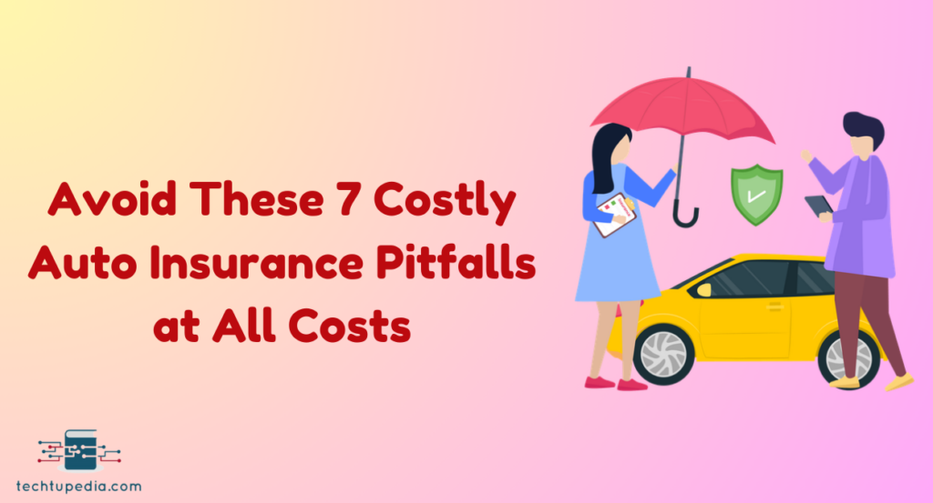 Avoid These 7 Costly Auto Insurance Pitfalls at All Costs