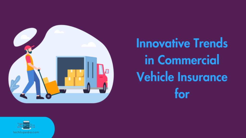 Innovative Trends in Commercial Vehicle Insurance for 2024