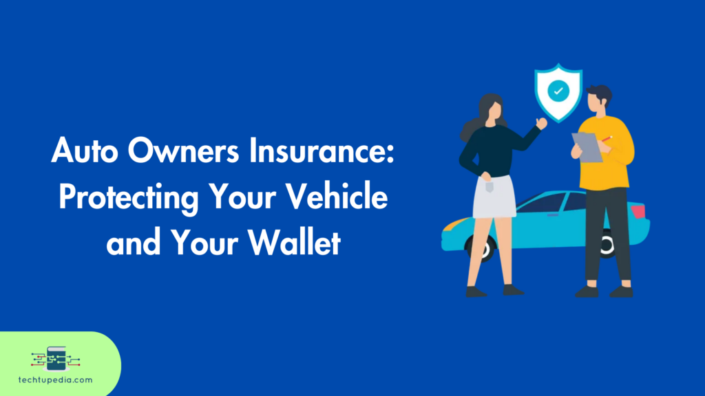 Auto Owners Insurance: Protecting Your Vehicle and Your Wallet